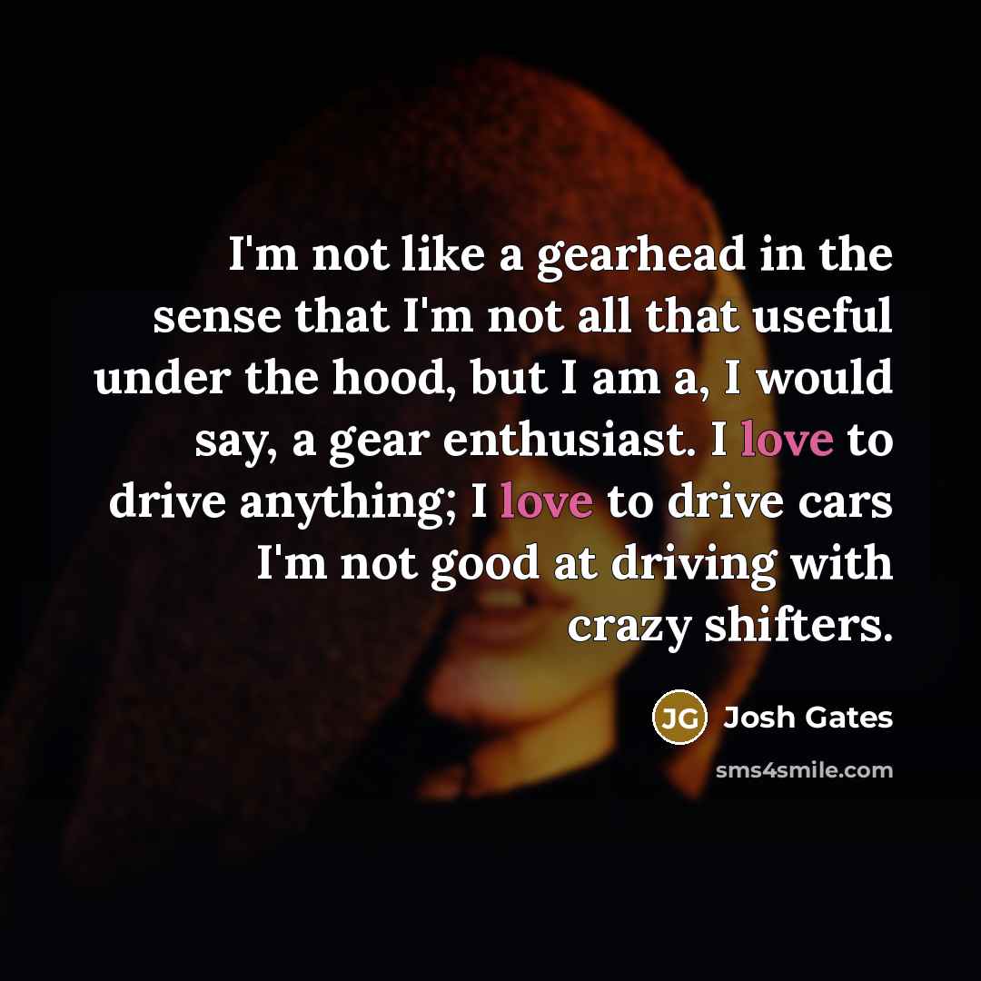 “I'm not like a gearhead in the sense that I'm…” quote by Josh Gates