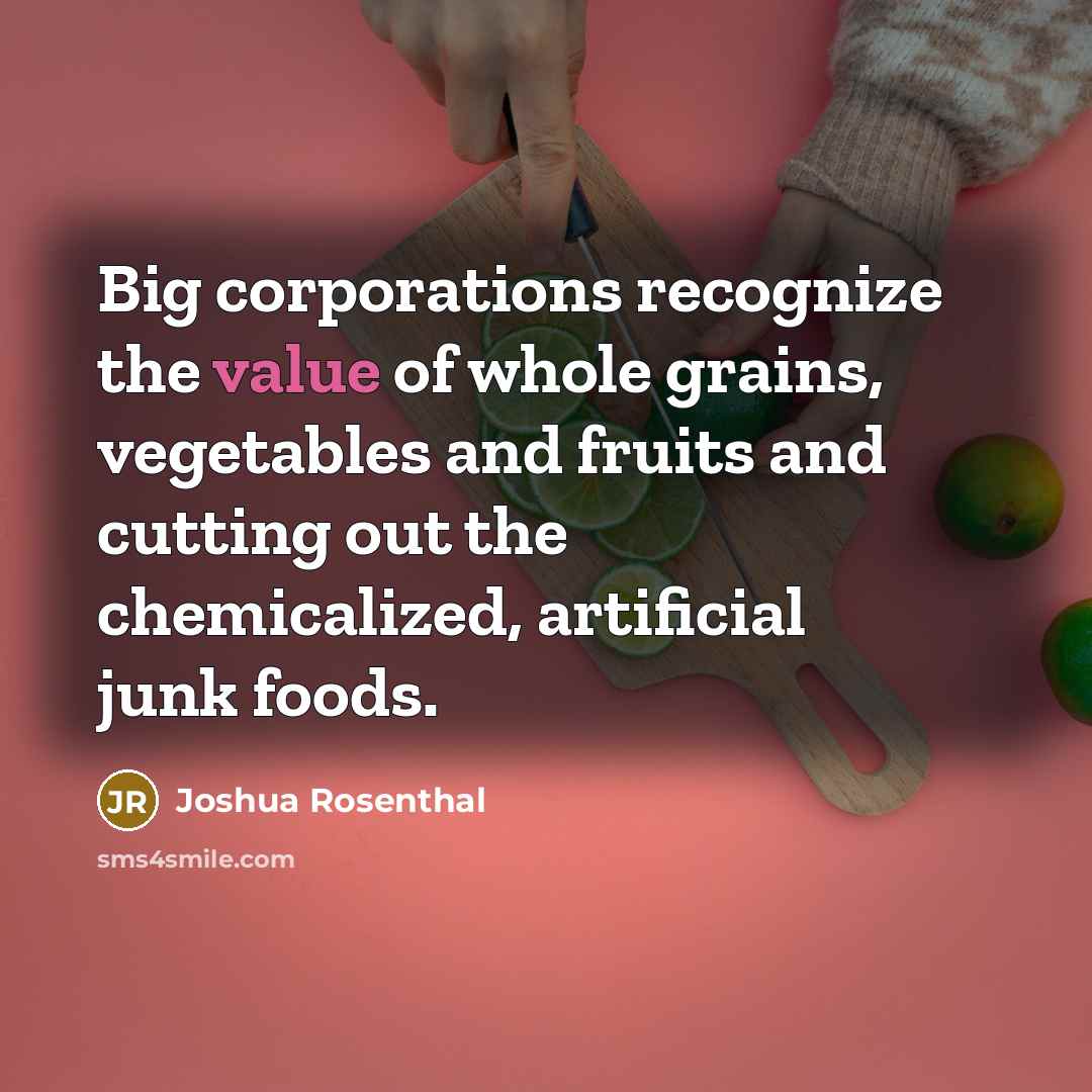 “Big corporations recognize the value of whole grains, vegetables and…” quote by Joshua Rosenthal