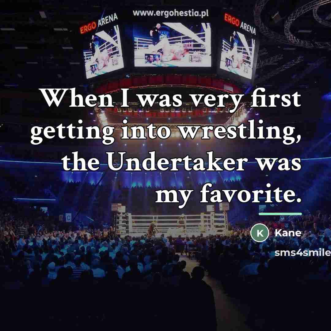 “When I was very first getting into wrestling, the Undertaker…” quote by Kane