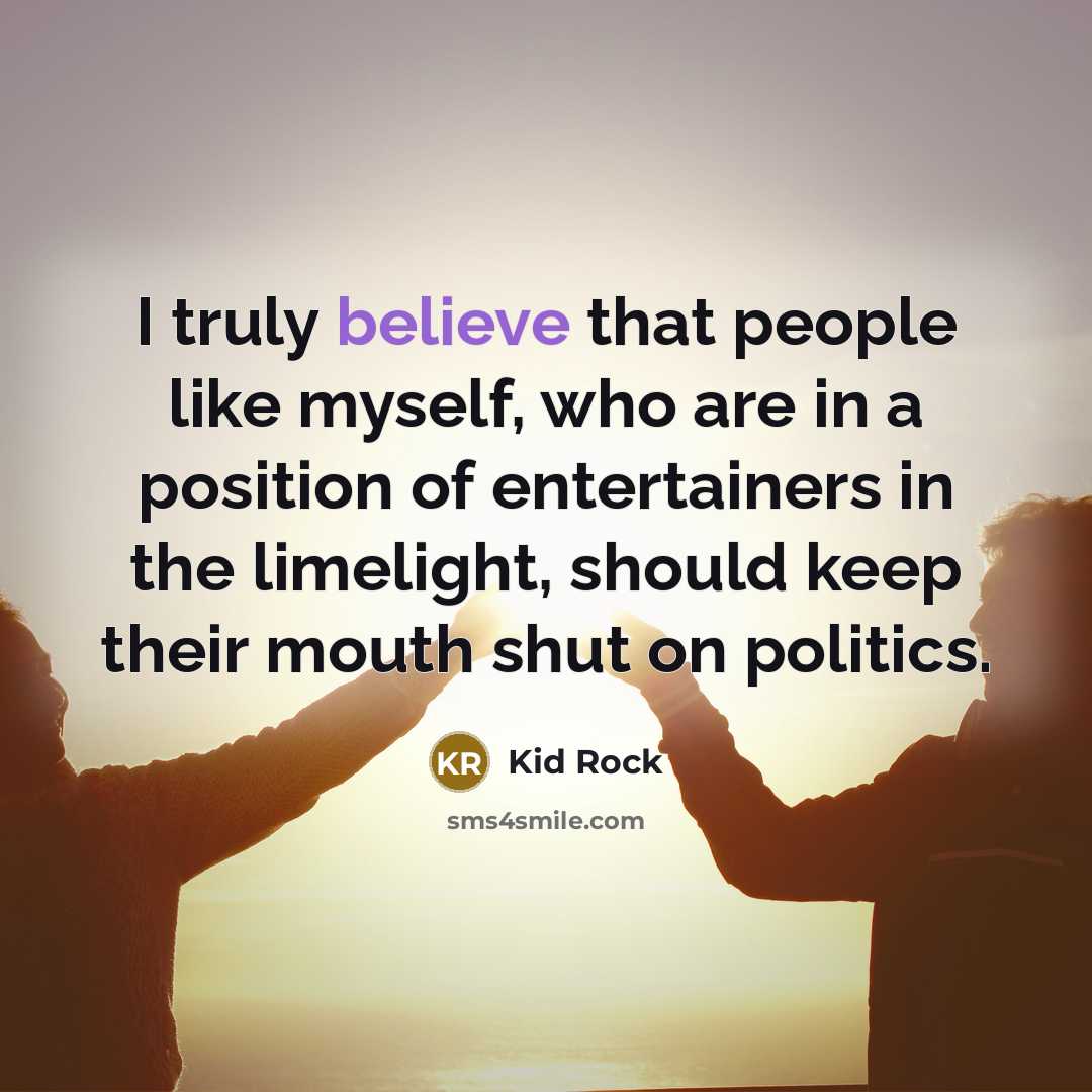 “I truly believe that people like myself, who are in…” quote by Kid Rock