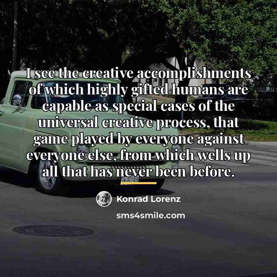 “I see the creative accomplishments of which highly gifted humans…” quote by Konrad Lorenz