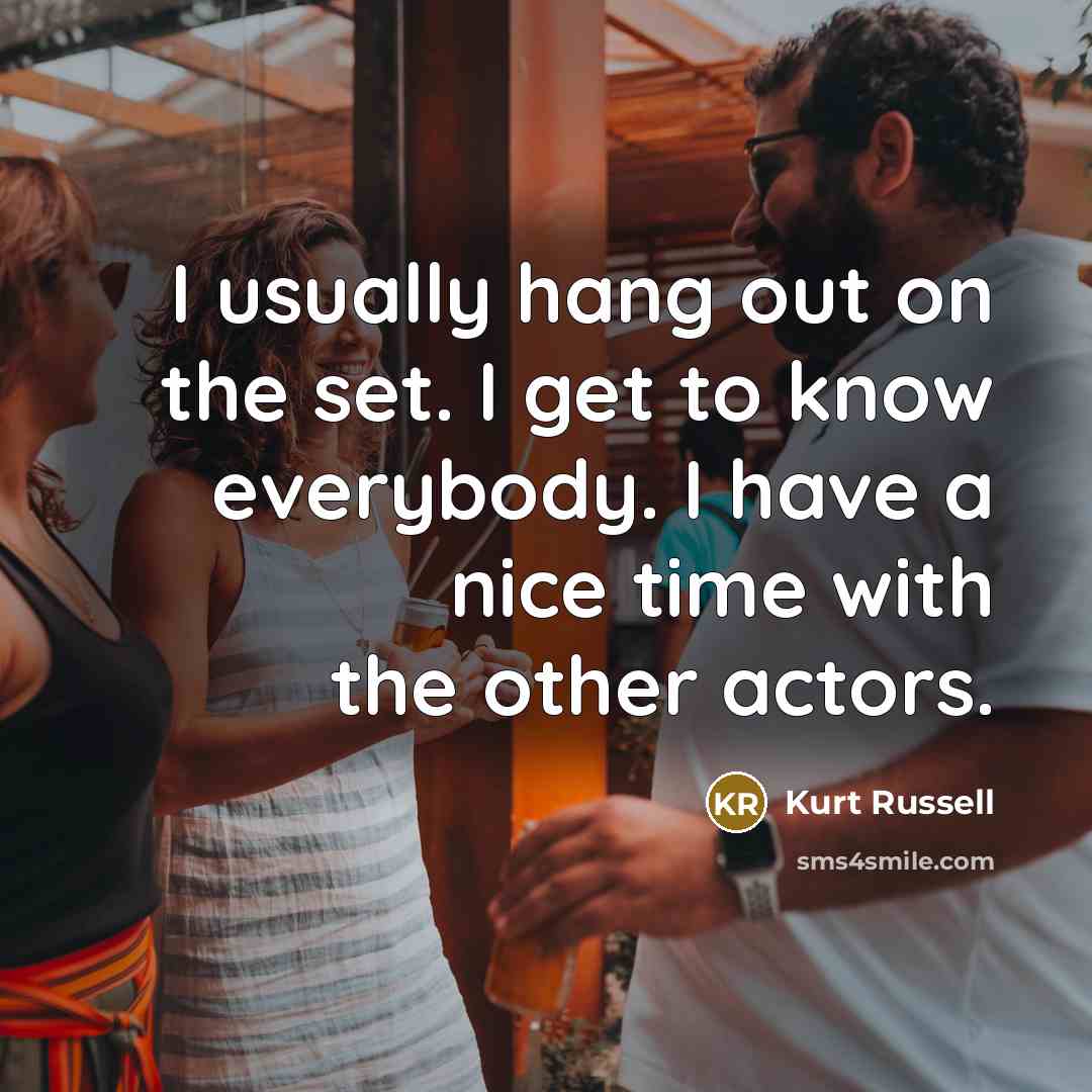 “I usually hang out on the set. I get to…” quote by Kurt Russell