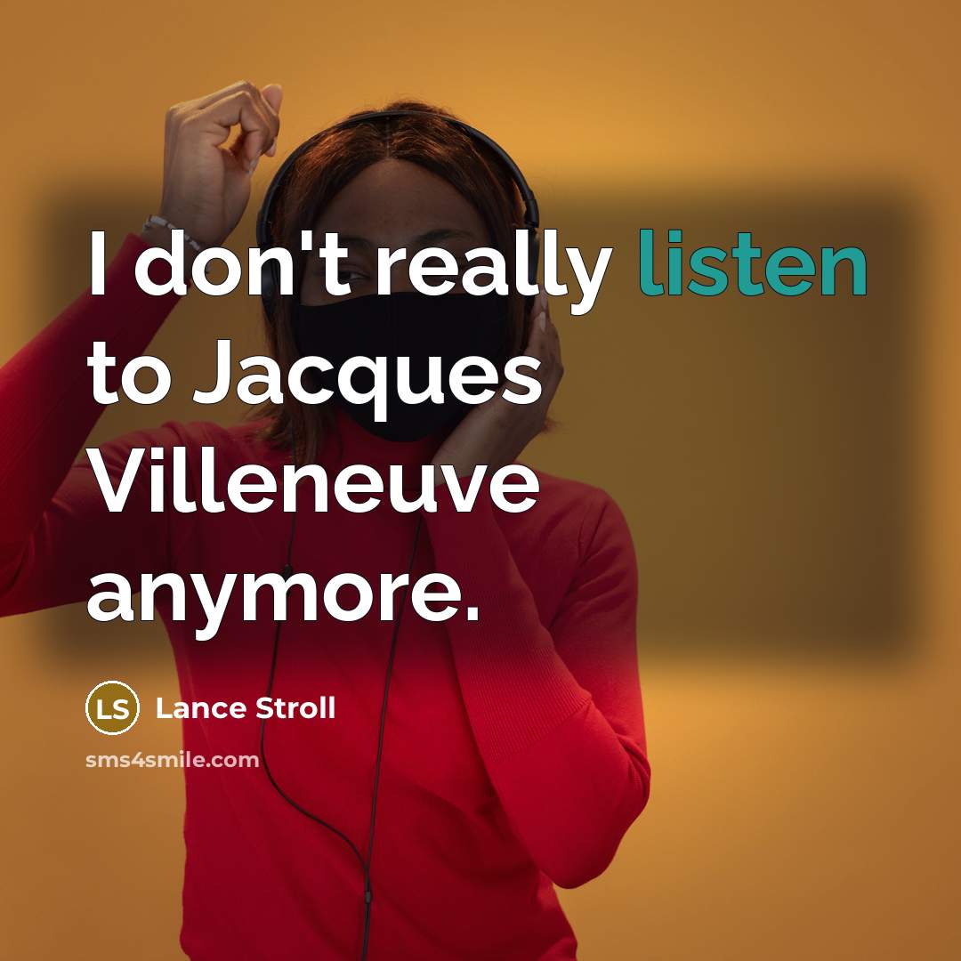 “I don't really listen to Jacques Villeneuve anymore.…” quote by Lance Stroll