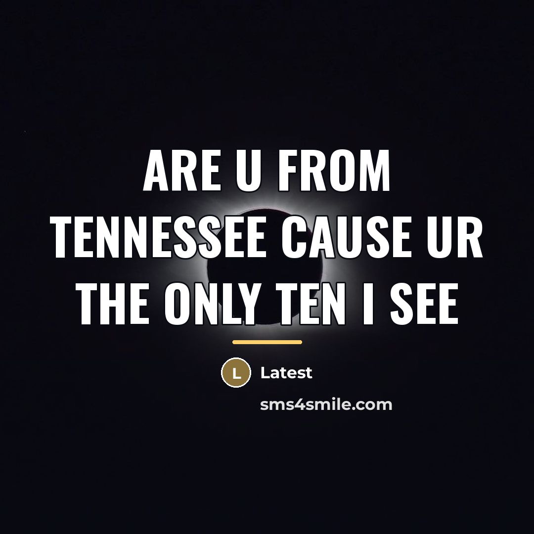“Are u from Tennessee cause ur the only ten I…” quote by Latest