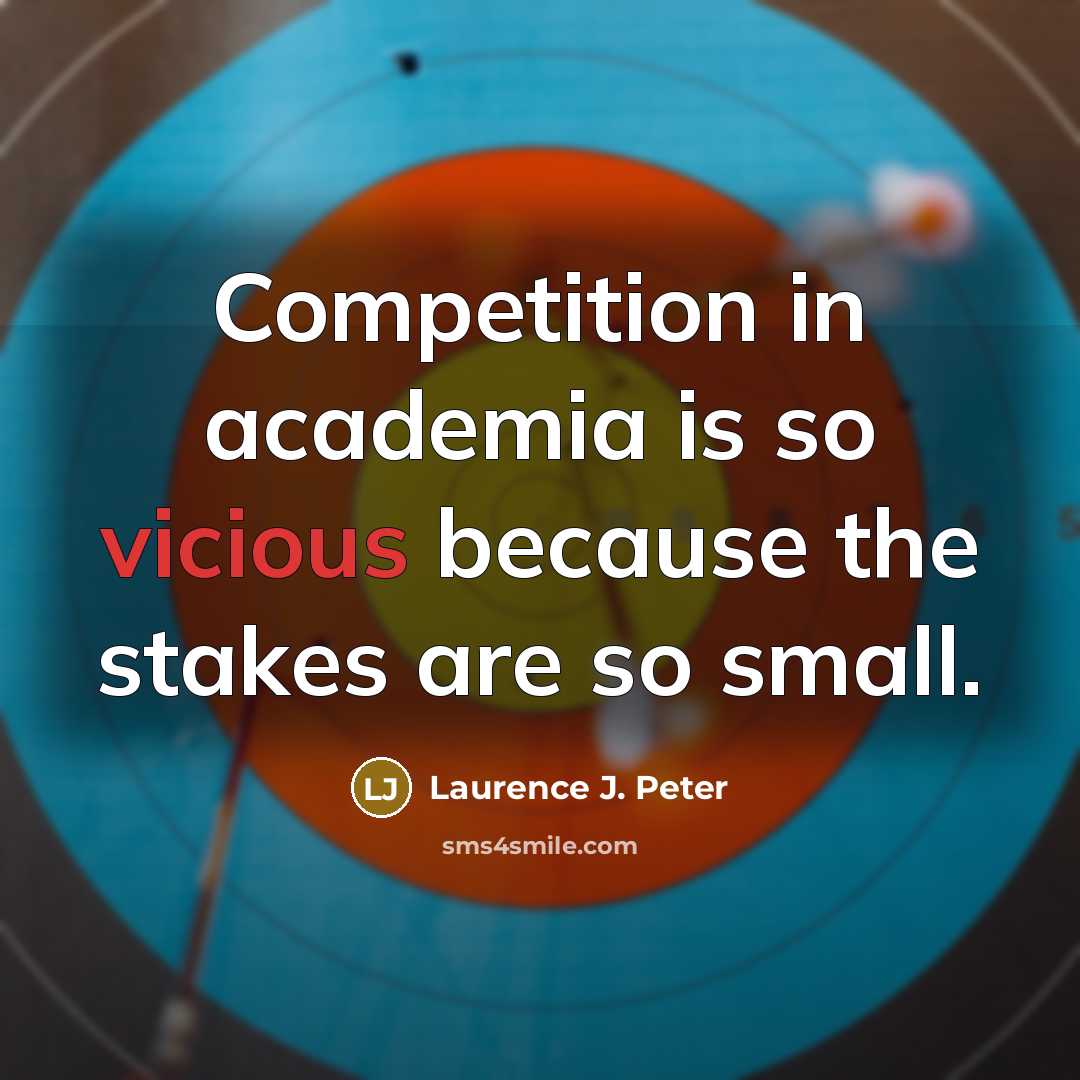 “Competition in academia is so vicious because the stakes are…” quote by Laurence J. Peter