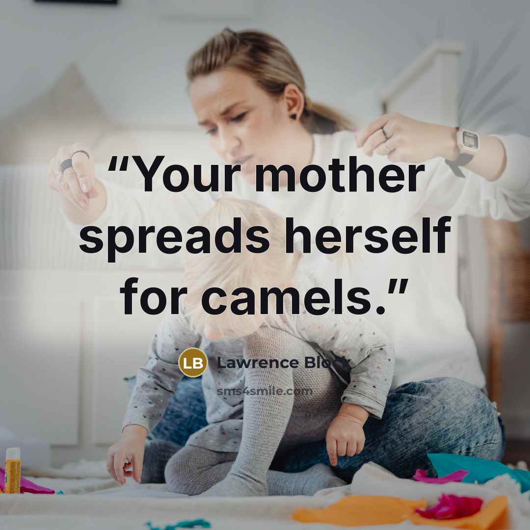“Your mother spreads herself for camels.” quote by Lawrence Block