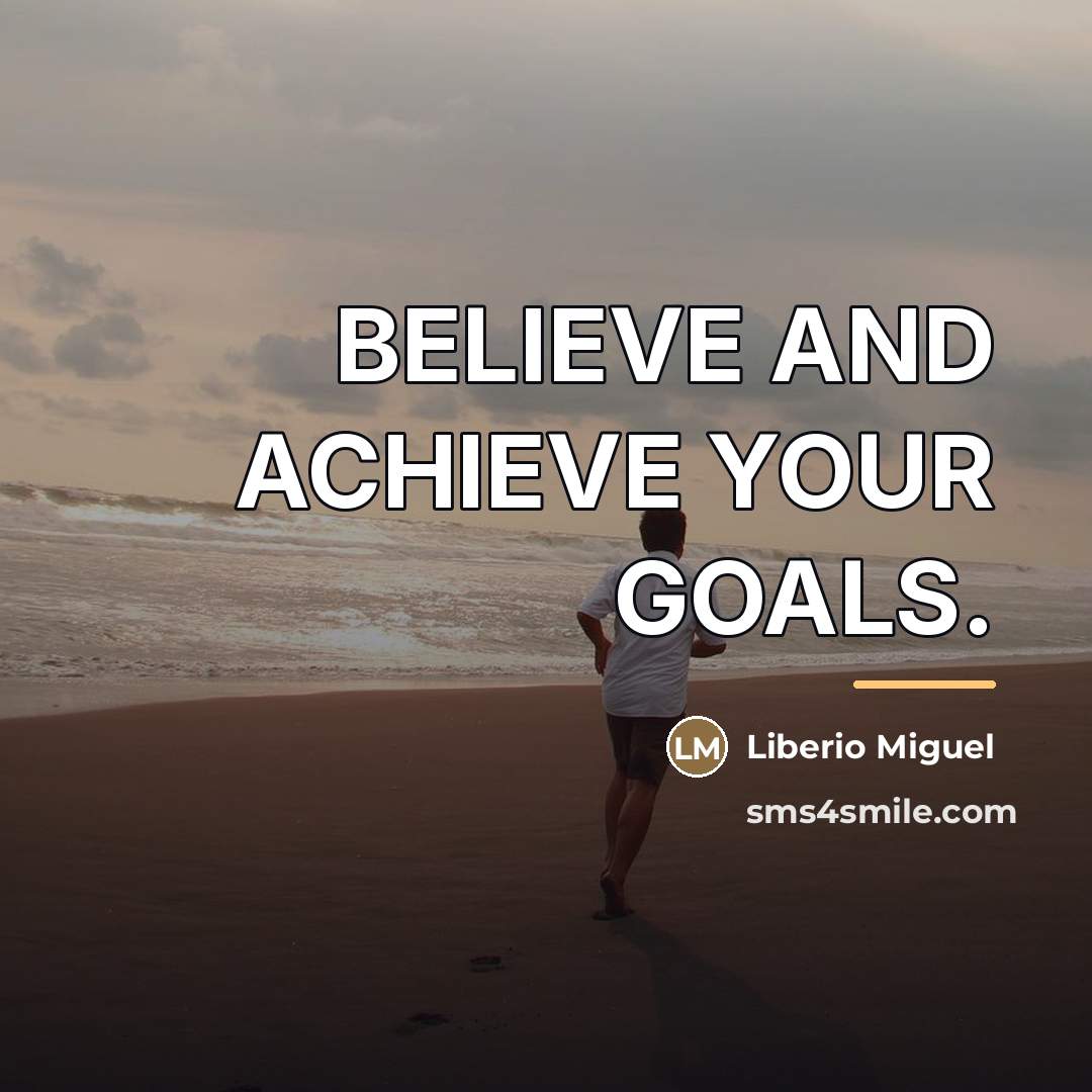 “BELIEVE AND ACHIEVE YOUR GOALS.…” quote by Liberio Miguel