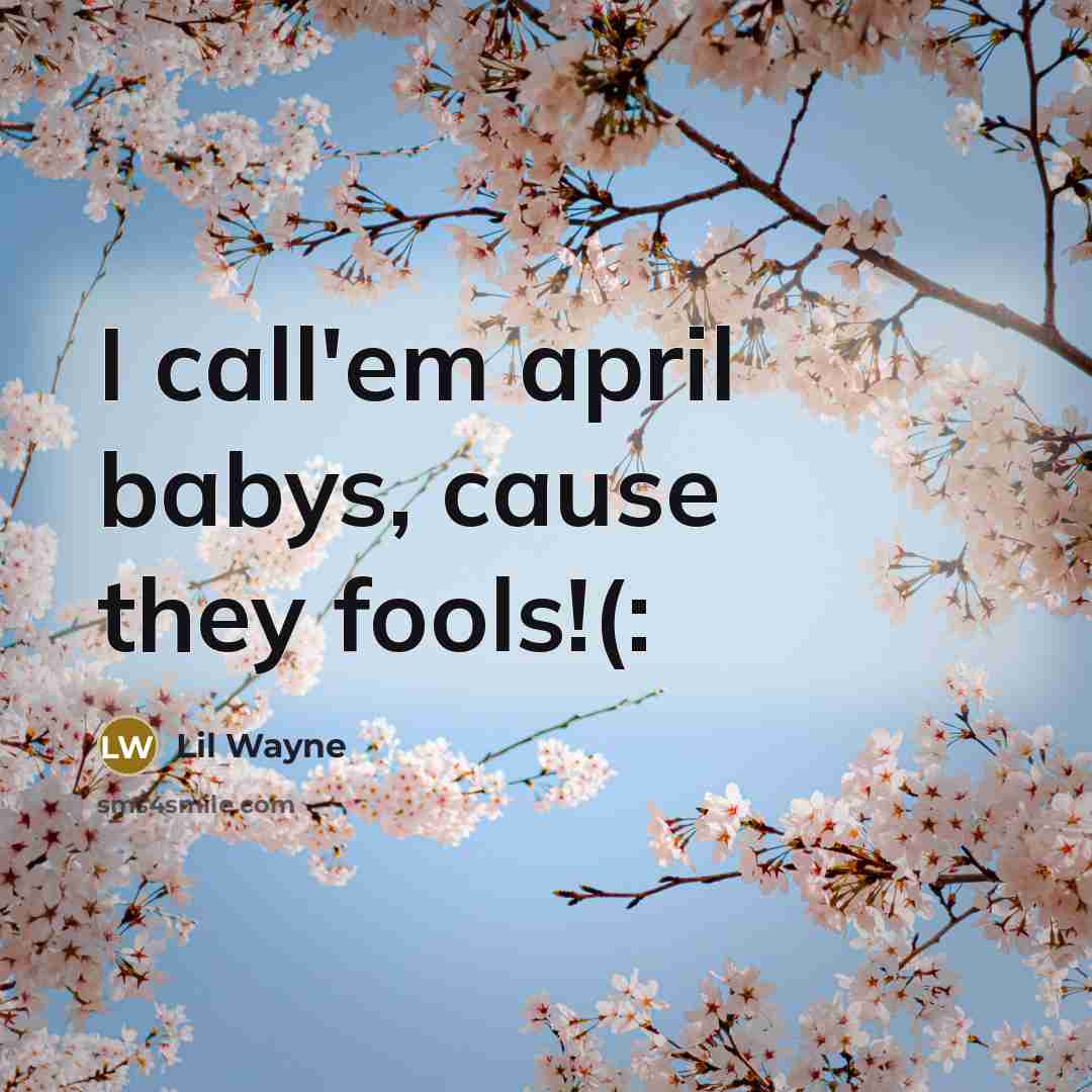 “I call'em april babys, cause they fools!(:…” quote by Lil Wayne