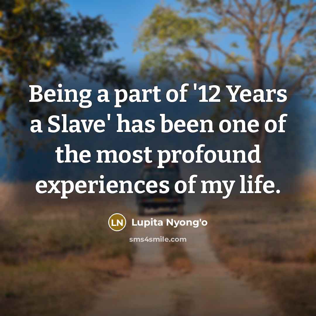 “Being a part of '12 Years a Slave' has been…” quote by Lupita Nyong'o