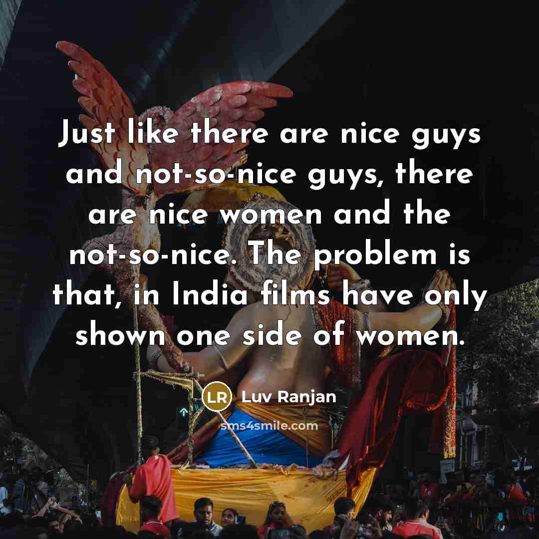 “Just like there are nice guys and not-so-nice guys, there…” quote by Luv Ranjan