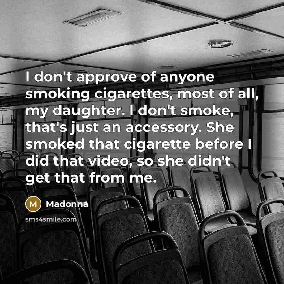“I don't approve of anyone smoking cigarettes, most of all,…” quote by Madonna