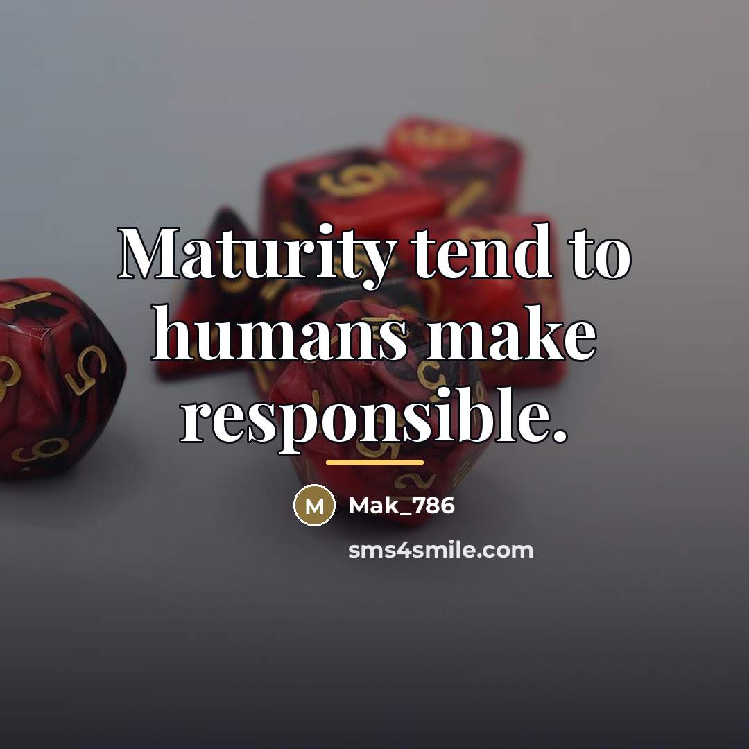 “Maturity tend to humans make responsible.…” quote by Mak_786