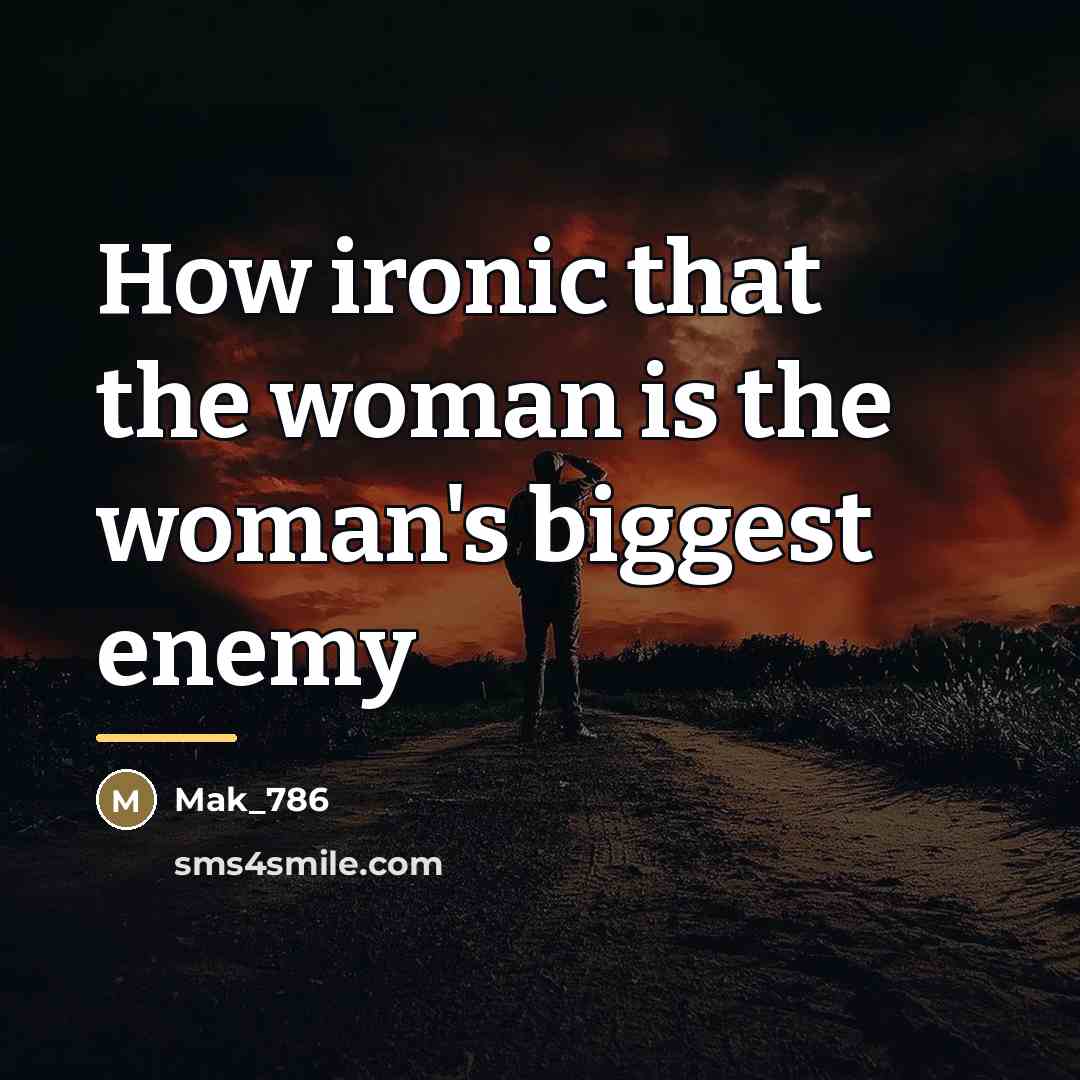 “How ironic that the woman is the woman's biggest enemy…” quote by Mak_786
