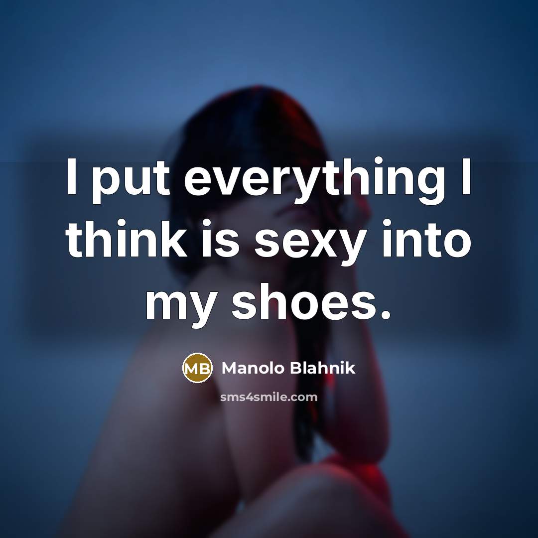 “I put everything I think is sexy into my shoes.…” quote by Manolo Blahnik