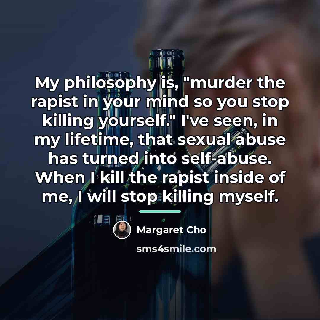 “My philosophy is, "murder the rapist in your mind so…” quote by Margaret Cho