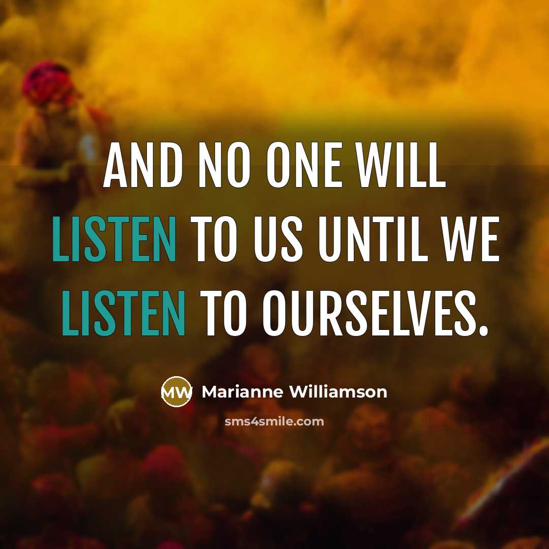 “And no one will listen to us until we listen…” quote by Marianne Williamson