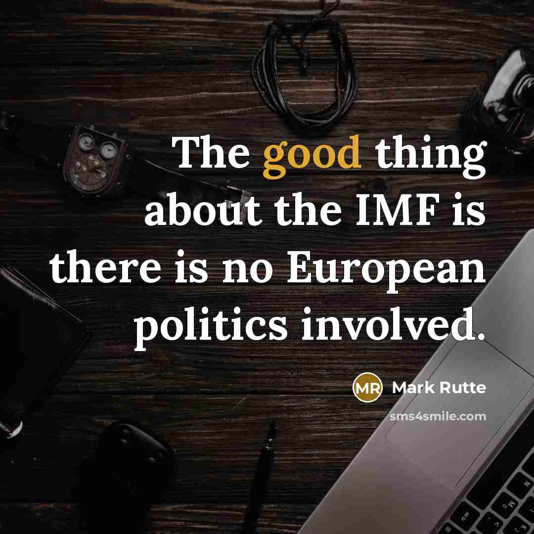 “The good thing about the IMF is there is no…” quote by Mark Rutte