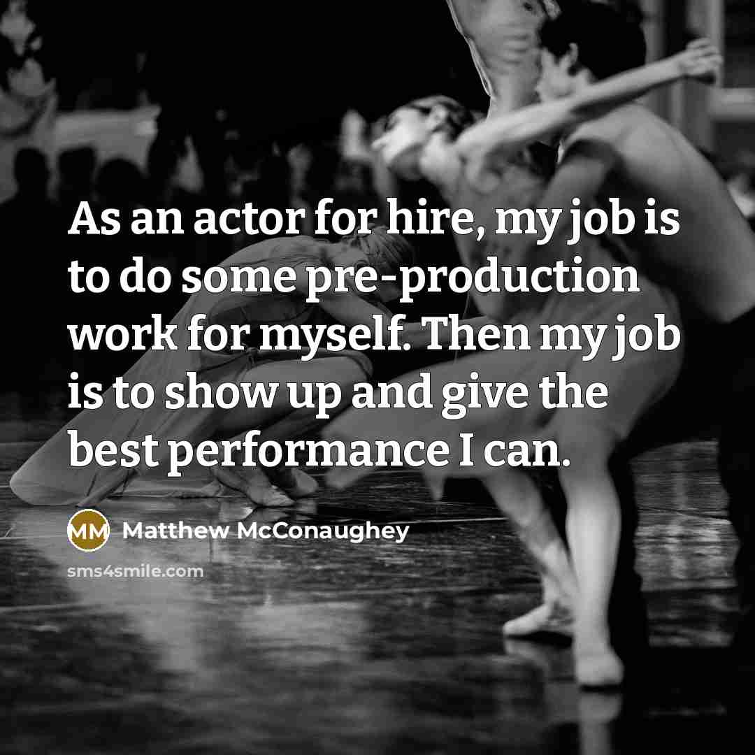 “As an actor for hire, my job is to do…” quote by Matthew McConaughey