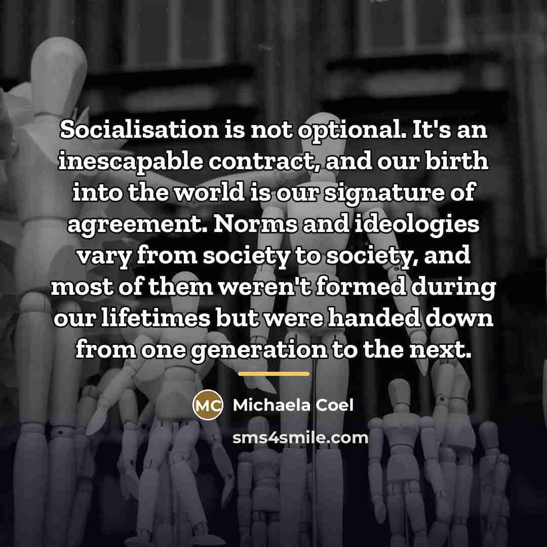 “Socialisation is not optional. It's an inescapable contract, and our…” quote by Michaela Coel