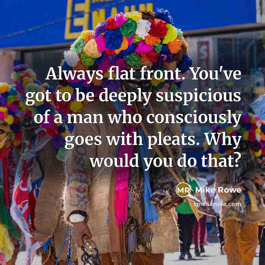 “Always flat front. You've got to be deeply suspicious of…” quote by Mike Rowe