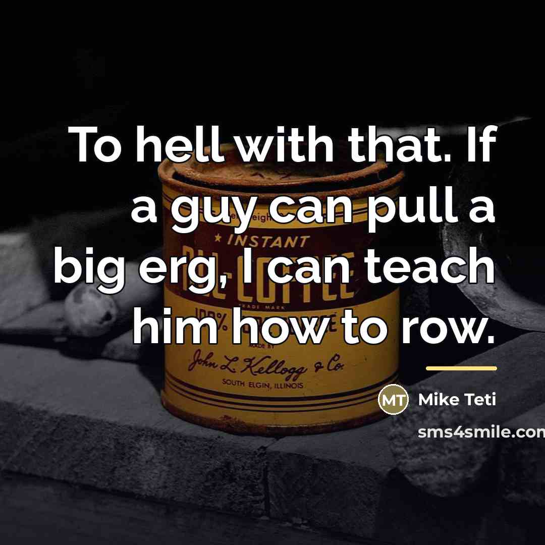“To hell with that. If a guy can pull a…” quote by Mike Teti