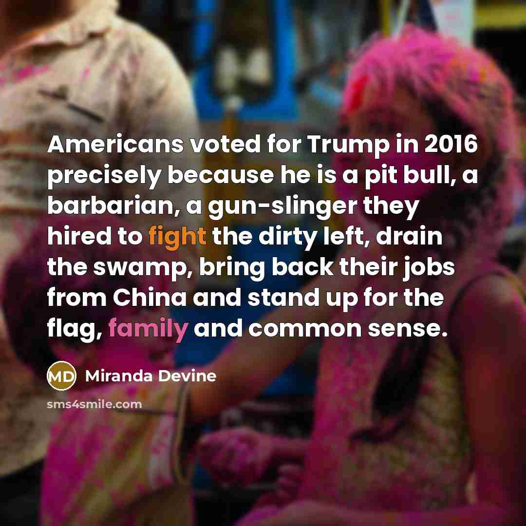 “Americans voted for Trump in 2016 precisely because he is…” quote by Miranda Devine