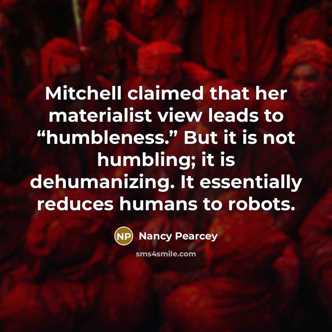 “Mitchell claimed that her materialist view leads to “humbleness.” But…” quote by Nancy Pearcey