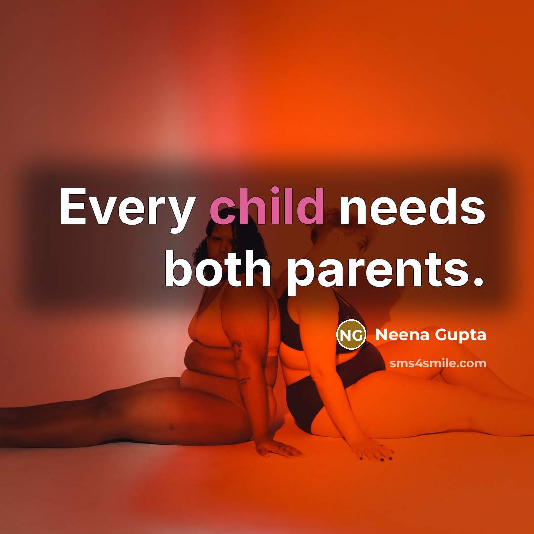 “Every child needs both parents.…” quote by Neena Gupta