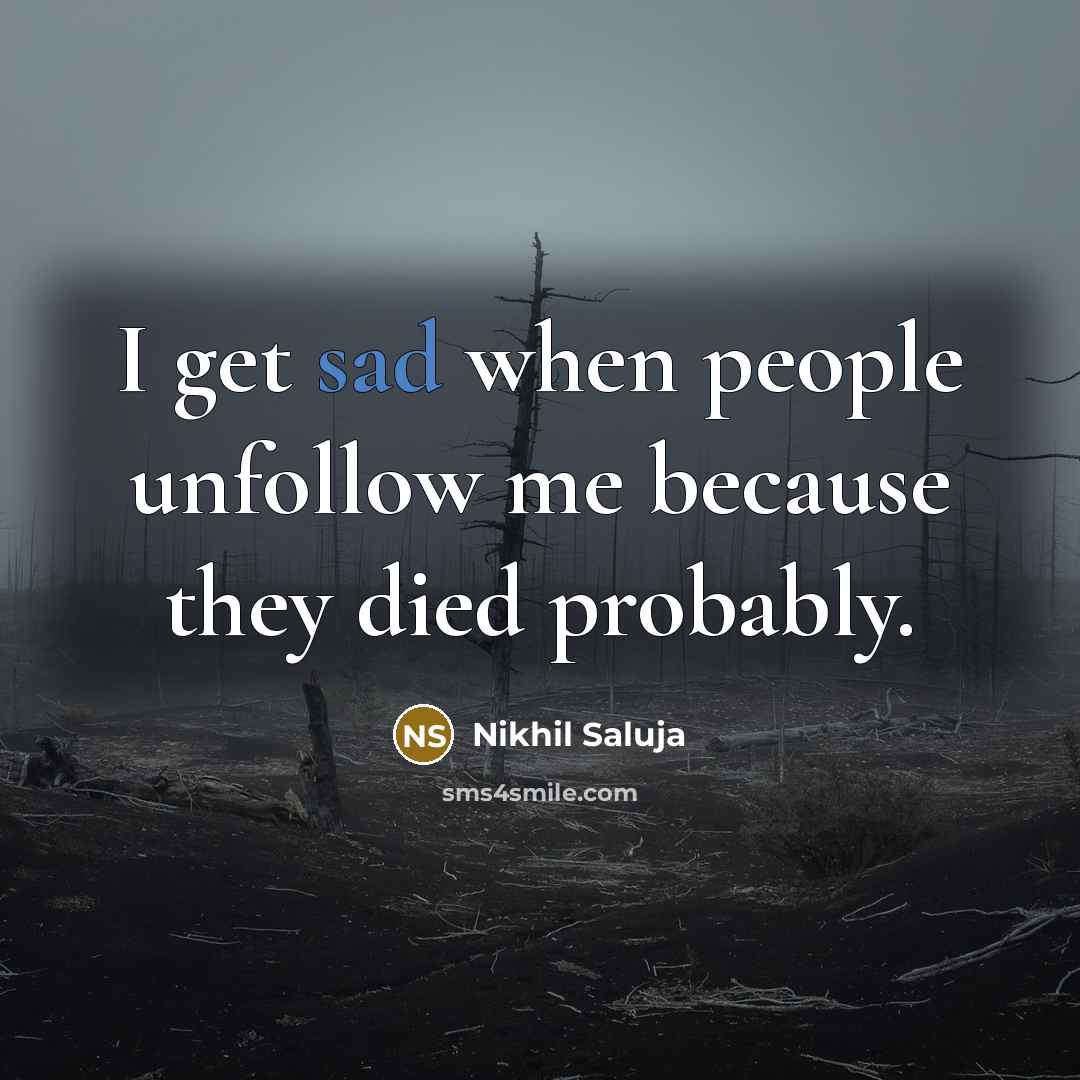 “I get sad when people unfollow me because they died…” quote by Nikhil Saluja