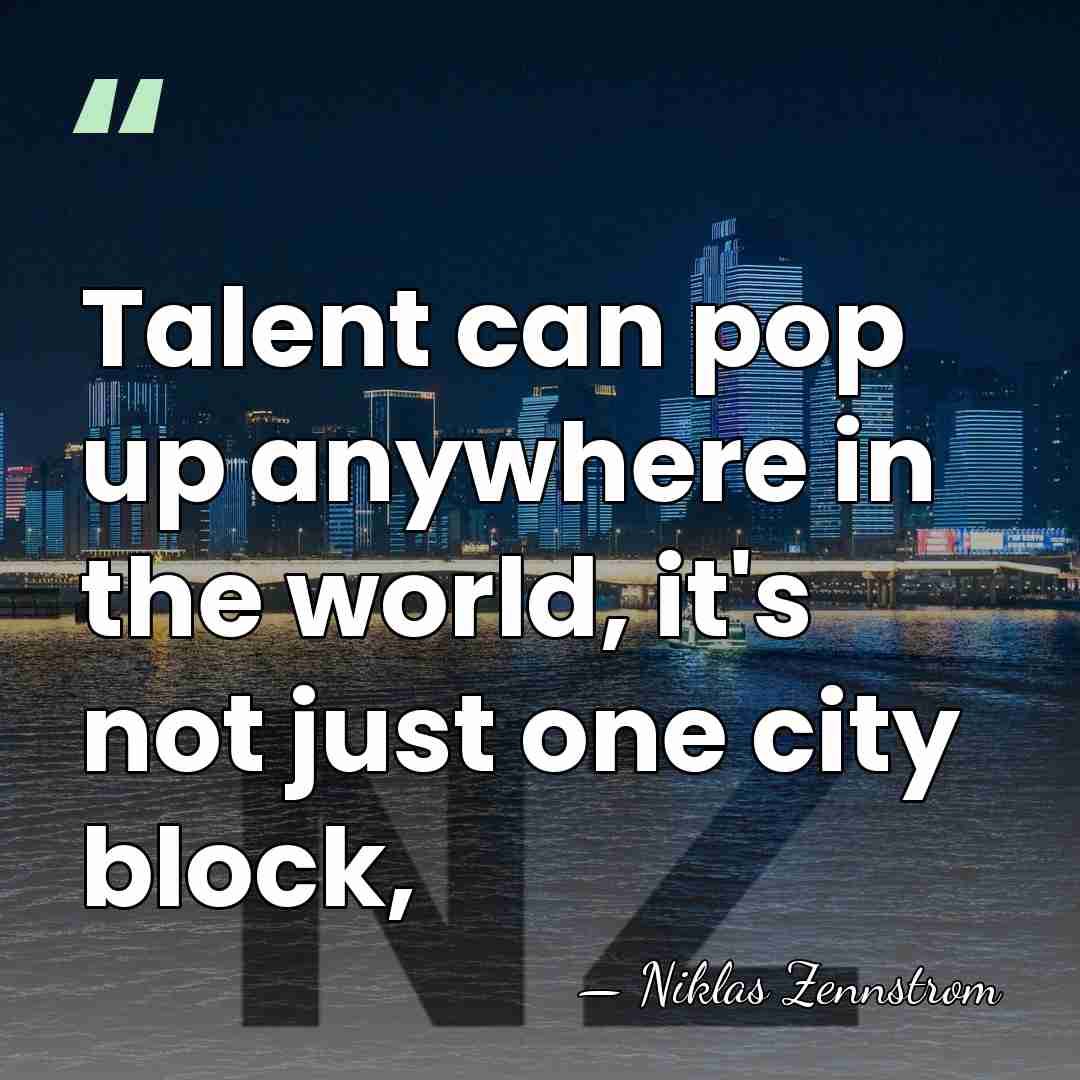 Talent can pop up anywhere in the world, it's not just one&hellip; - Niklas Zennstrom