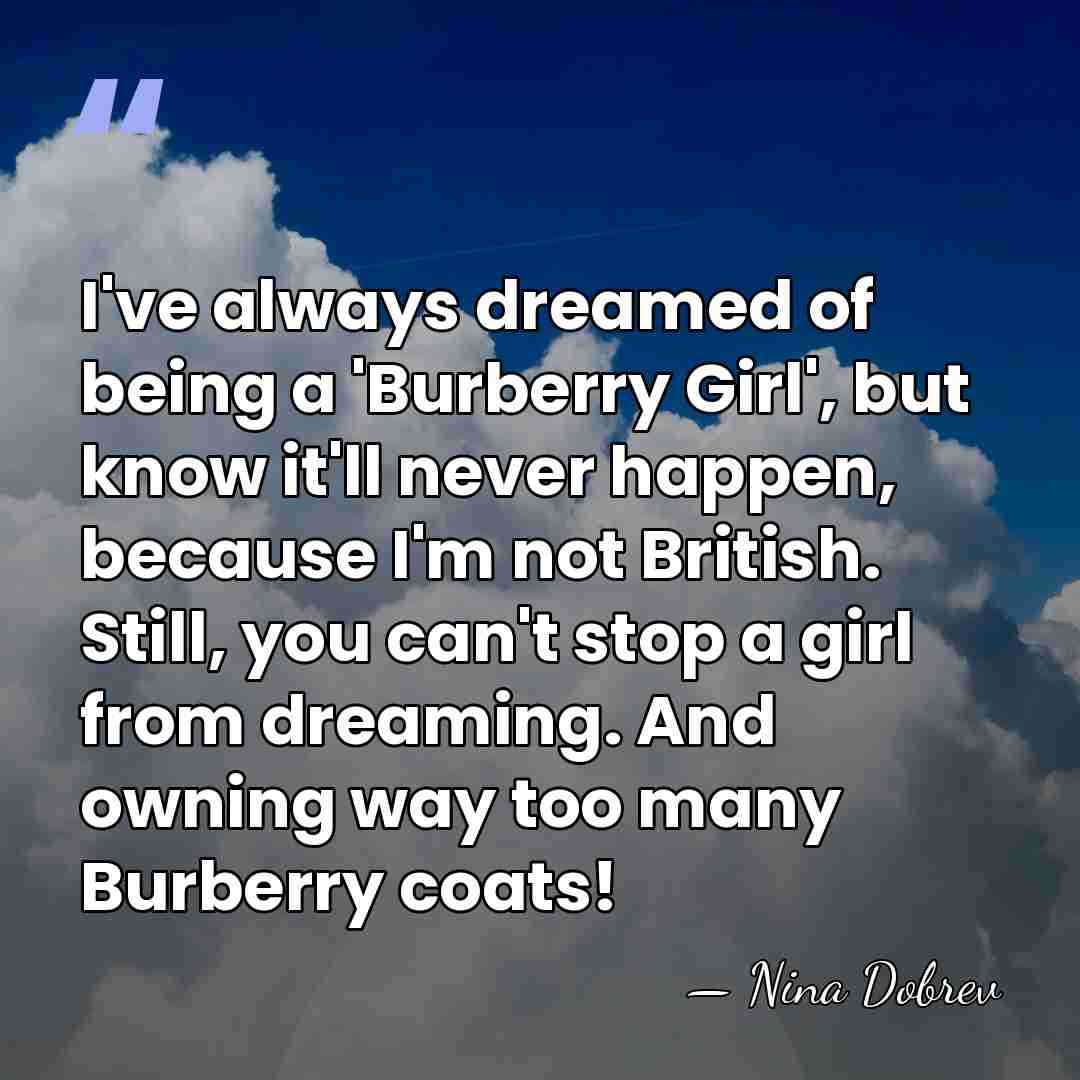 I've always dreamed of being a 'Burberry Girl', but know it'll never&hellip; - Nina Dobrev