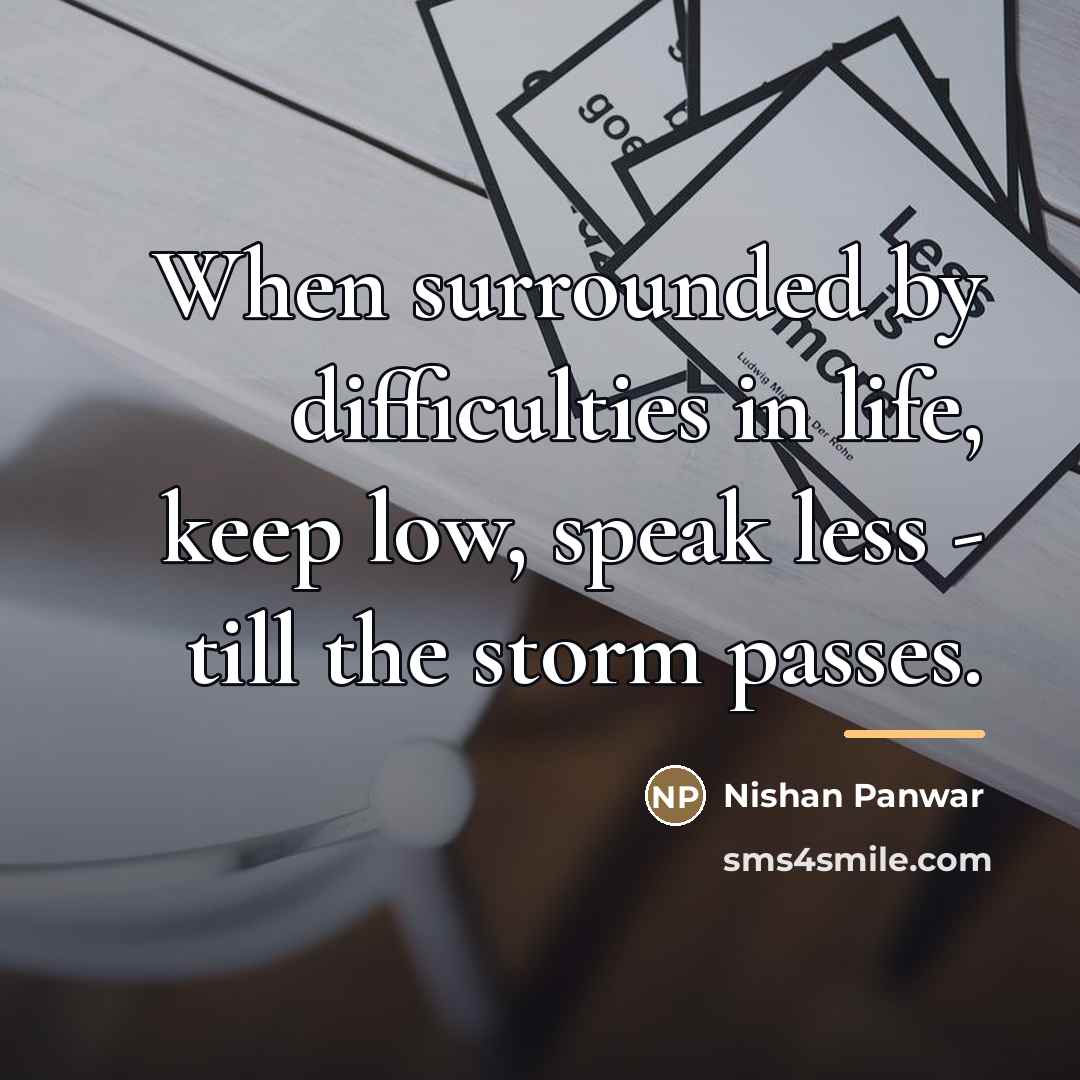 “When surrounded by difficulties in life, keep low, speak less…” quote by Nishan Panwar
