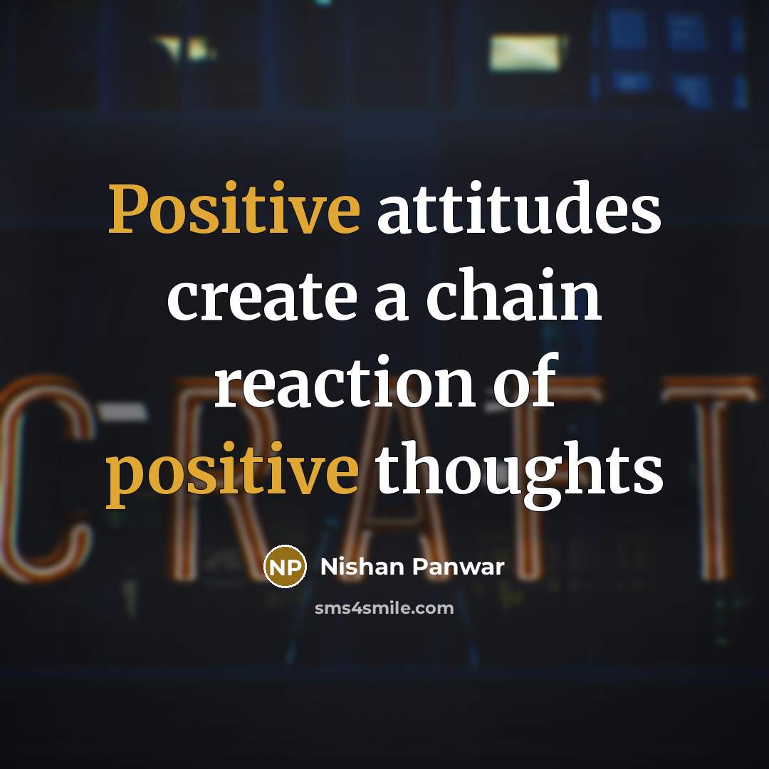 “Positive attitudes create a chain reaction of positive thoughts” quote by Nishan Panwar