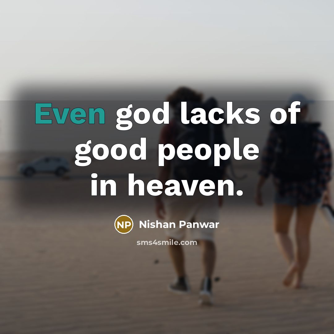 “Even god lacks of good people in heaven.” quote by Nishan Panwar