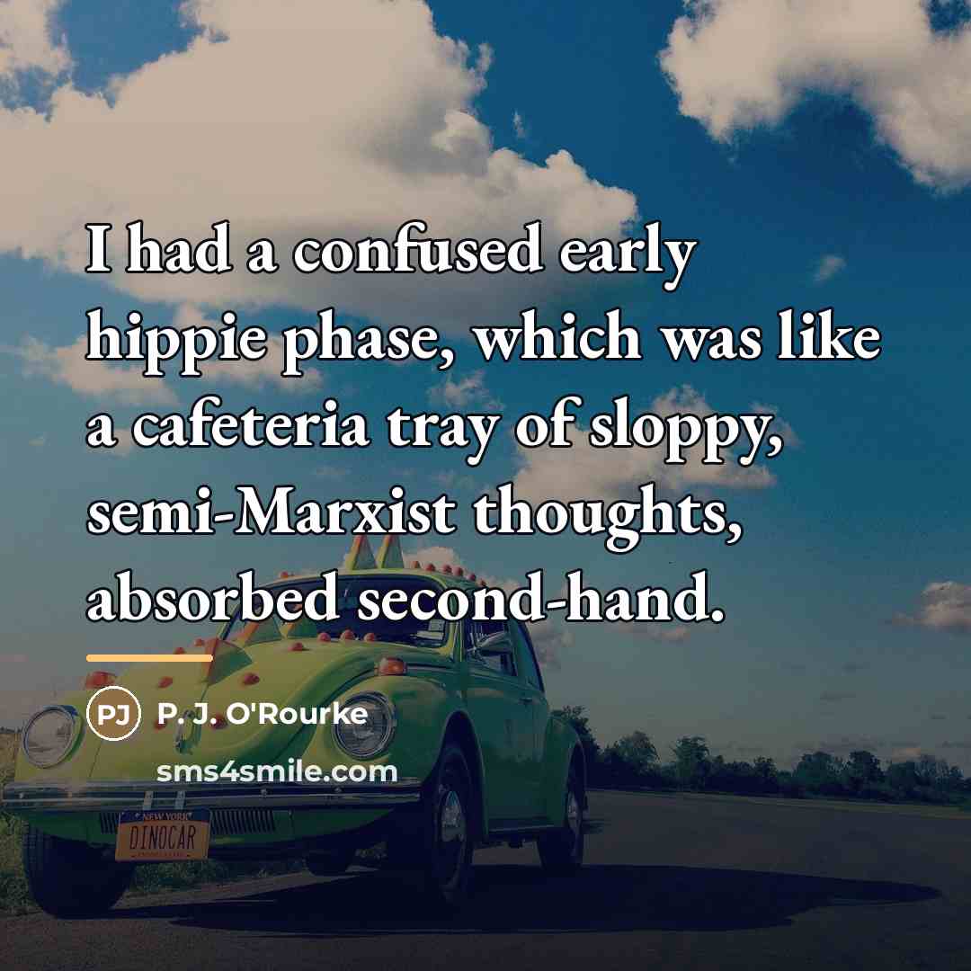 “I had a confused early hippie phase, which was like…” quote by P. J. O'Rourke