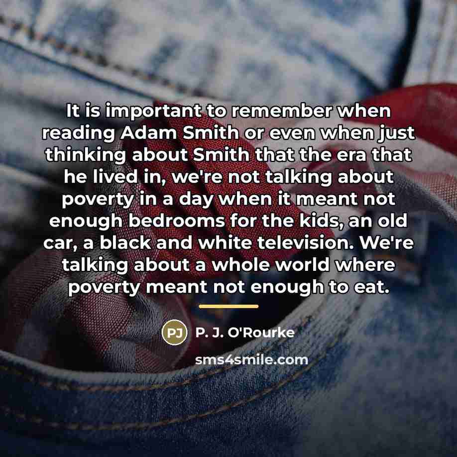 “It is important to remember when reading Adam Smith or…” quote by P. J. O'Rourke