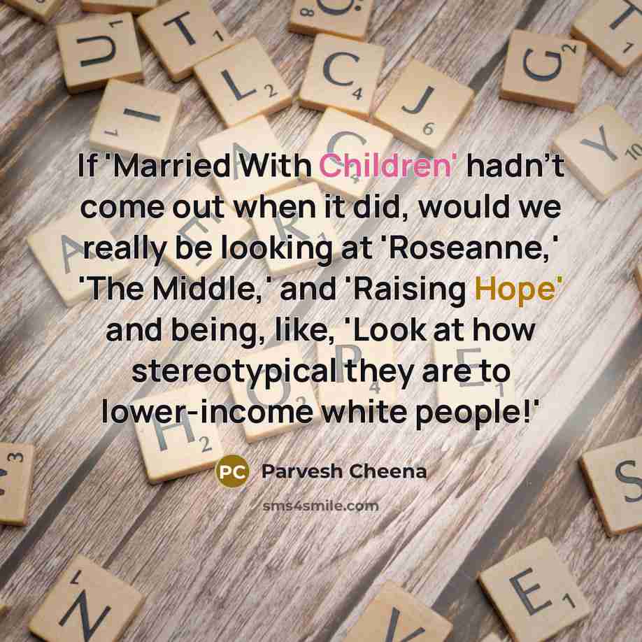 “If 'Married With Children' hadn't come out when it did,…” quote by Parvesh Cheena