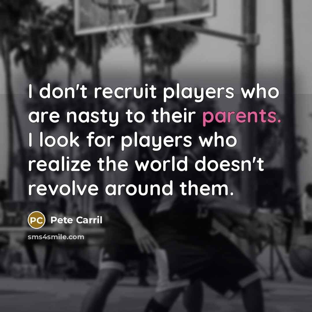 “I don't recruit players who are nasty to their parents.…” quote by Pete Carril