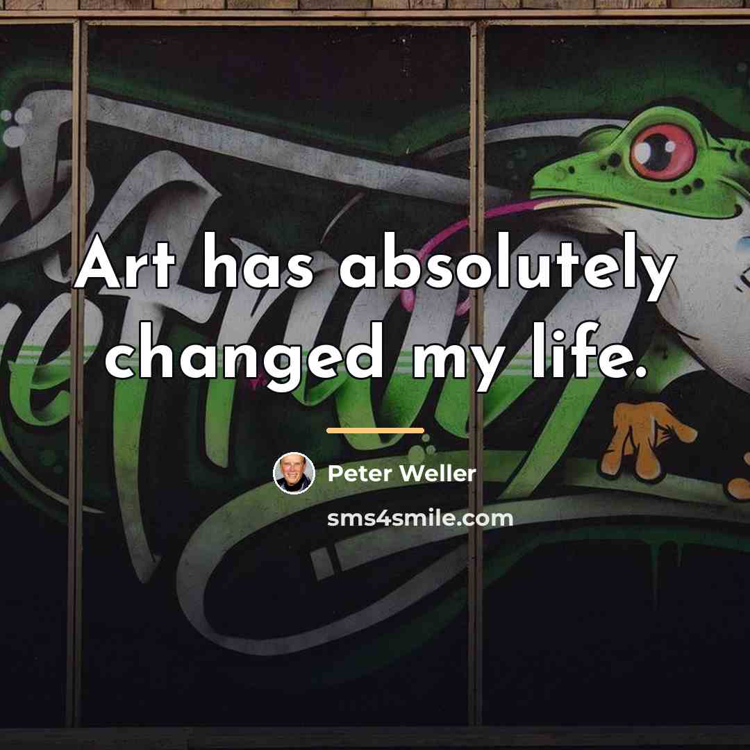“Art has absolutely changed my life.…” quote by Peter Weller