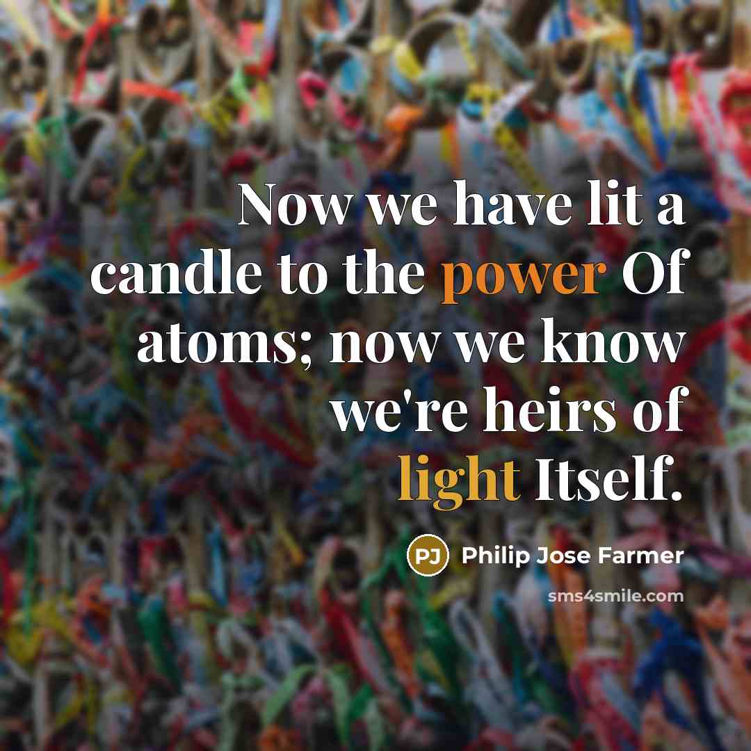 “Now we have lit a candle to the power Of…” quote by Philip Jose Farmer