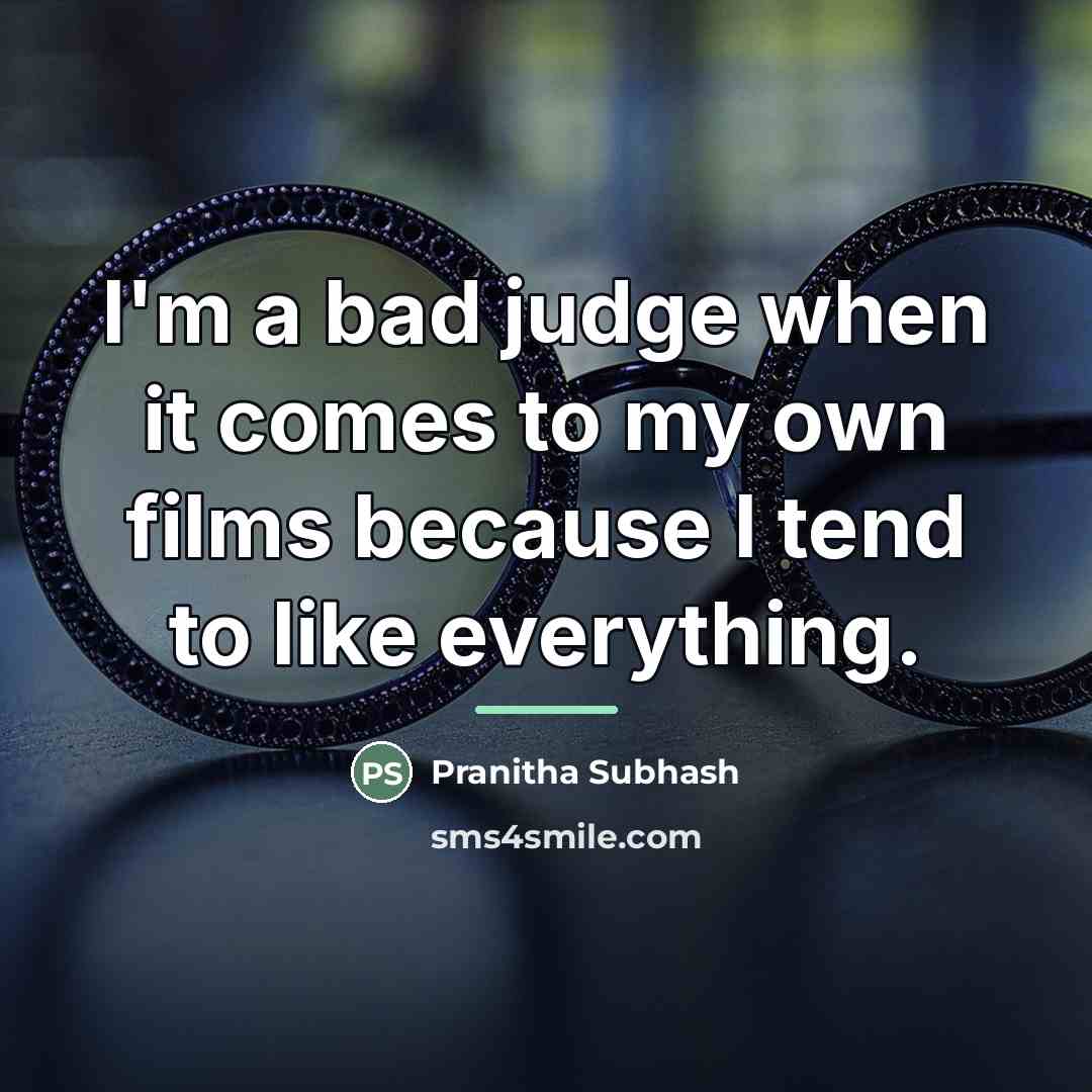 “I'm a bad judge when it comes to my own…” quote by Pranitha Subhash