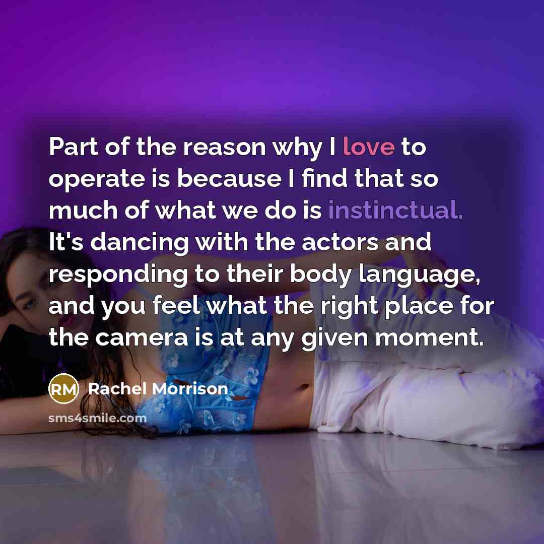 “Part of the reason why I love to operate is…” quote by Rachel Morrison
