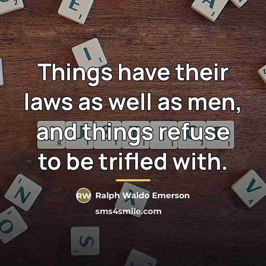 “Things have their laws as well as men, and things…” quote by Ralph Waldo Emerson