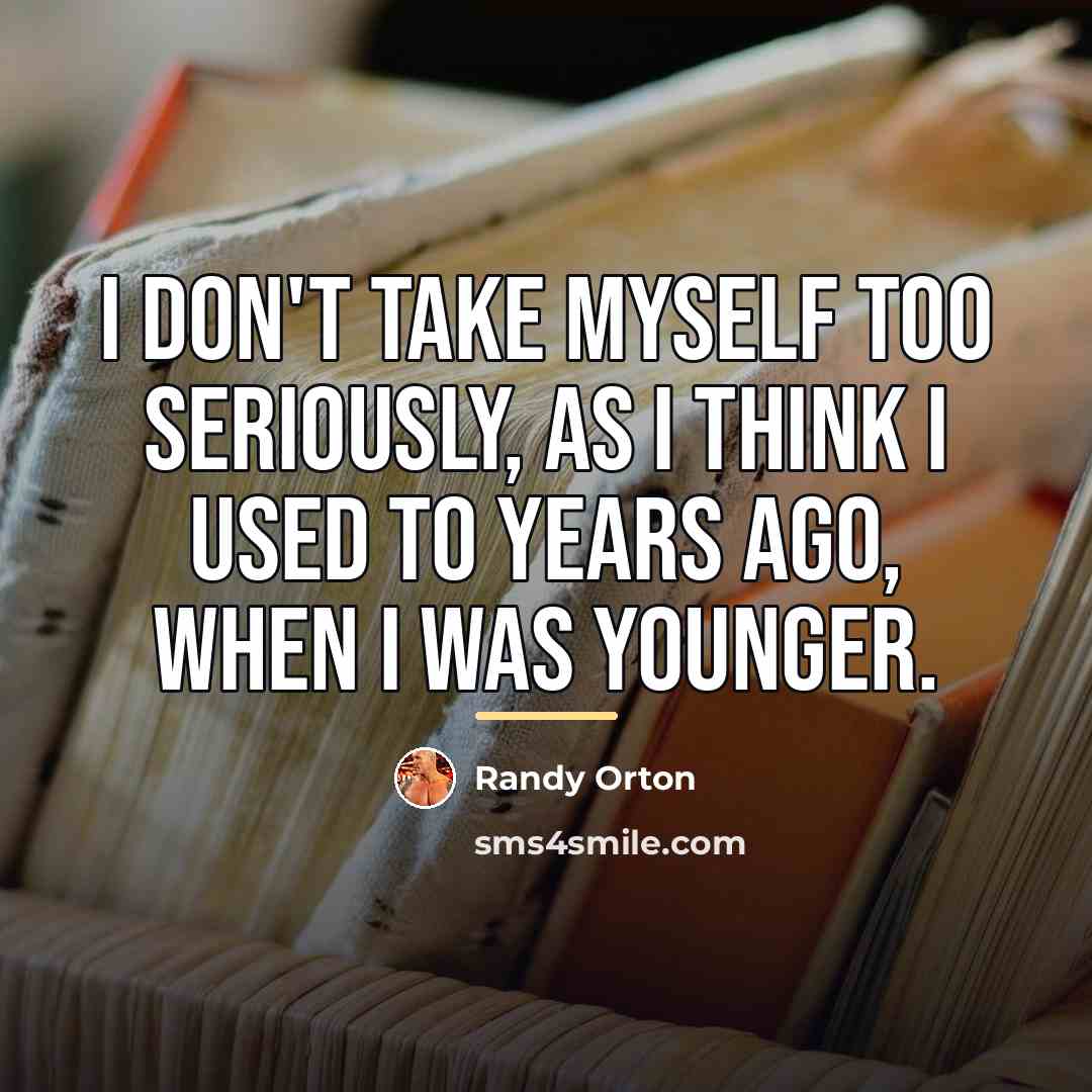 “I don't take myself too seriously, as I think I…” quote by Randy Orton