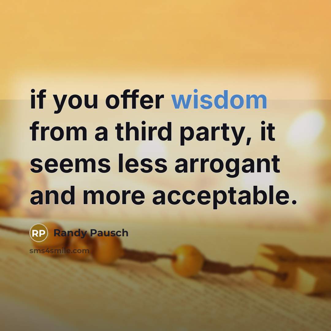 “if you offer wisdom from a third party, it seems…” quote by Randy Pausch