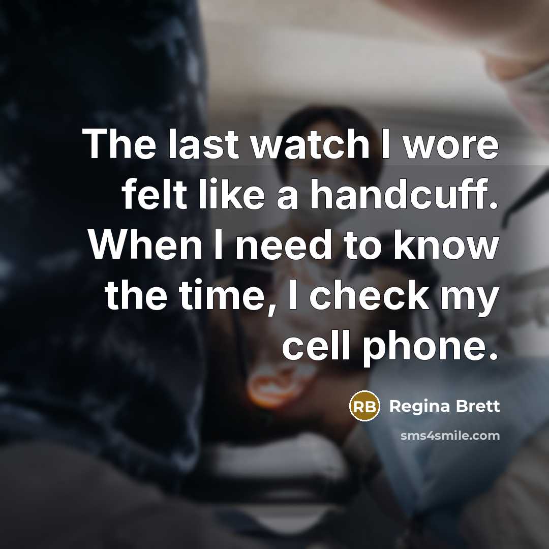 “The last watch I wore felt like a handcuff. When…” quote by Regina Brett