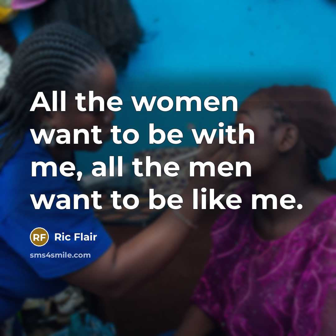 “All the women want to be with me, all the…” quote by Ric Flair