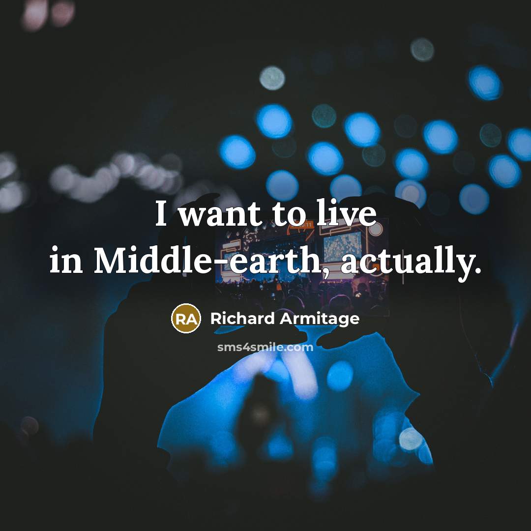 “I want to live in Middle-earth, actually.…” quote by Richard Armitage
