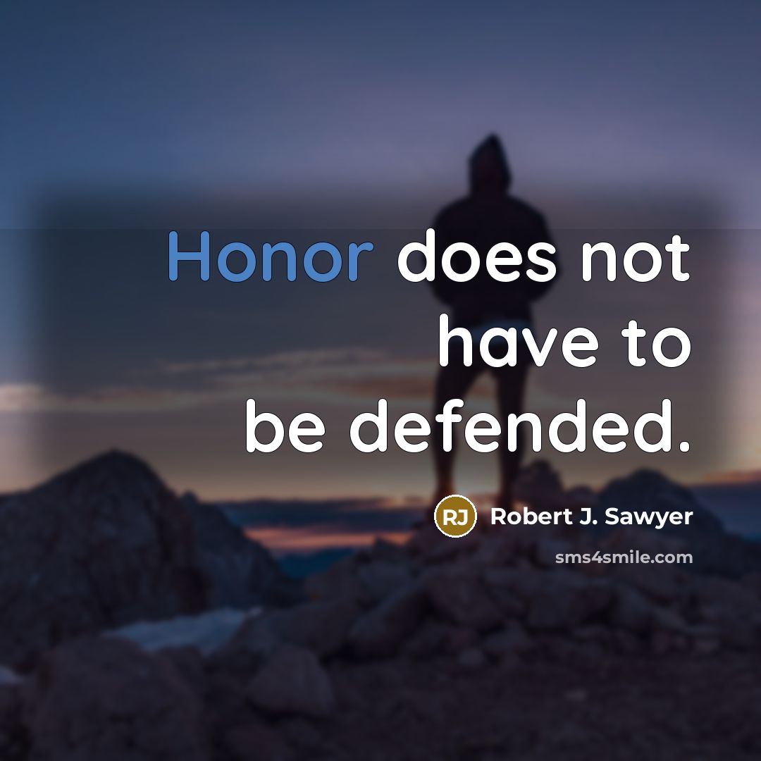 “Honor does not have to be defended.…” quote by Robert J. Sawyer