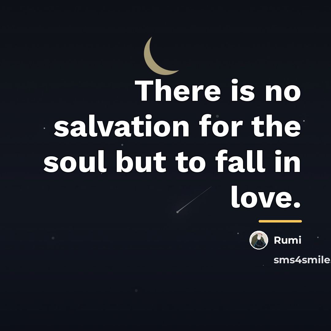 “There is no salvation for the soul but to fall…” quote by Rumi